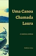 Ler Uma Canoa Chamada Laura e Outros Contos, do autor Robério Lima Ler Uma Canoa Chamada Laura e Outros Contos, do autor Robério Lima