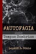 Ler Autofagia - Livro I Tempos Sombrios: 1, do autor Leonid R. Bózio Ler Autofagia - Livro I Tempos Sombrios: 1, do autor Leonid R. Bózio