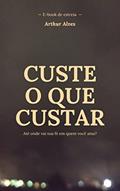 Ler Custe o que custar: Até onde vai sua fé em quem você ama?, do autor Arthur Alves