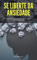 Ler Se Liberte Da Ansiedade: Com técnicas que não vão custar um centavo seu, do autor Adriana Barradas