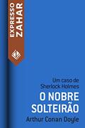 Ler O nobre solteirão: Um caso de Sherlock Holmes, do autor Arthur Conan Doyle Ler O nobre solteirão: Um caso de Sherlock Holmes, do autor Arthur Conan Doyle