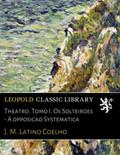 Ler Theatro. Tomo I. Os Solteiroes - A opposicao Systematica (Portuguese Edition), do autor J. M. Latino Coelho Ler Theatro. Tomo I. Os Solteiroes - A opposicao Systematica (Portuguese Edition), do autor J. M. Latino Coelho