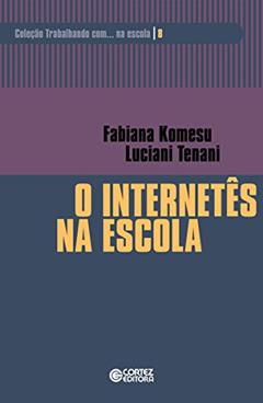 O internetês na escola (Coleção Trabalhando com... na escola), do autor Fabiana Komesu; Luciani Tenani