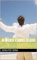 Ler O NOVO CONVERTIDO: Primeiros passos da vida cristã, do autor Joselito Sena Ler O NOVO CONVERTIDO: Primeiros passos da vida cristã, do autor Joselito Sena