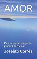 Ler Amor: Para pequenas viagens e grandes odisseias: 1, do autor Joselito Fonseca Corrêa Ler Amor: Para pequenas viagens e grandes odisseias: 1, do autor Joselito Fonseca Corrêa