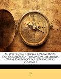 Ler Miscellanea Curioza E Proveitoza, Ou, Compilação, Tirada Das Melhores Obras Das Naçõens Estrangeiras, Volume 4, do autor C J. Ler Miscellanea Curioza E Proveitoza, Ou, Compilação, Tirada Das Melhores Obras Das Naçõens Estrangeiras, Volume 4, do autor C J.