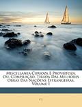 Ler Miscellanea Curioza E Proveitoza, Ou, Compilação, Tirada Das Melhores Obras Das Naçõens Estrangeiras, Volume 1, do autor C J. Ler Miscellanea Curioza E Proveitoza, Ou, Compilação, Tirada Das Melhores Obras Das Naçõens Estrangeiras, Volume 1, do autor C J.