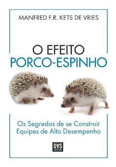 O Efeito Porco-Espinho: Os segredos de se construir equipes de alto desempenho, do autor Manfred Kets de Vries