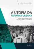 Ler A Utopia da Reforma Urbana: Ação Governamental e Política Pública no Brasil, do autor Maria Fernandes Caldas