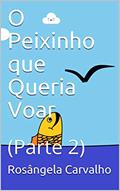 Ler O Peixinho que Queria Voar : (Parte 2), do autor Rosângela Carvalho Ler O Peixinho que Queria Voar : (Parte 2), do autor Rosângela Carvalho