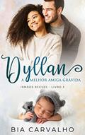 Ler Dyllan: A Melhor Amiga Grávida (Irmãos Reeves Livro 3), do autor Bia Carvalho