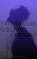 Ler Transpasse, Oblívio e Perdão, do autor Mayara de Godoy Ler Transpasse, Oblívio e Perdão, do autor Mayara de Godoy