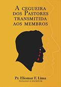 Ler A Cegueira dos Pastores Transmitida aos Membros, do autor Eliomar F. Lima