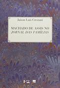 Ler Machado de Assis no Jornal das Famílias (Volume 1), do autor Jaison Luís Crestani Ler Machado de Assis no Jornal das Famílias (Volume 1), do autor Jaison Luís Crestani