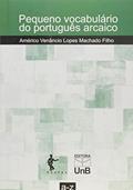 Ler Pequeno Vocabulário do Português Arcaico, do autor Américo Venâncio Lopes Machado Filho