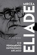 Ler Mircea Eliade e o pensamento ontológico arcaico, do autor Vitor Chaves de Souza