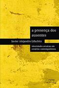Ler A Presença dos Ausentes. Identidades Arcaicas em Cenários Contemporâneos, do autor Javier Alejandro Lifschitz