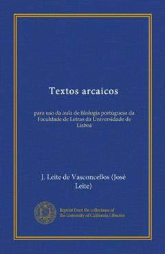 Textos arcaicos (Vol-1): para uso da aula de filologia portuguesa da Faculdade de Letras da Universidade de Lisboa (Portuguese Edition), do autor J. Leite de Vasconcellos