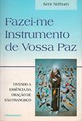 Ler Fazei-me Instrumento de Vossa Paz. Vivendo a Essência da Oração de São Francisco, do autor Kent Nerburn