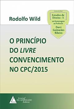 O Princípio do Livre Convencimento no CPC/2015, do autor Rodolfo Wild