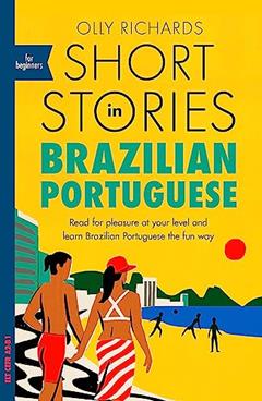 Short Stories in Brazilian Portuguese for Beginners: Read for Pleasure at Your Level, Expand Your Vocabulary and Learn Brazilian Portuguese the Fun Way!, do autor Olly Richards