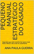 Ler Pequeno Manual Estratégico do Casado: Segredos que vão transformar (para mais leve e feliz!) o dia a dia no casamento, do autor Ana Paula Guerra Ler Pequeno Manual Estratégico do Casado: Segredos que vão transformar (para mais leve e feliz!) o dia a dia no casamento, do autor Ana Paula Guerra