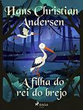 Ler A filha do rei do brejo (Os Contos de Hans Christian Andersen), do autor H.C. Andersen Ler A filha do rei do brejo (Os Contos de Hans Christian Andersen), do autor H.C. Andersen