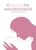 Ler O Vazio da Maternidade, do autor Renata de Oliveira; Ruben de Oliveira; Leile Lima; Antônio Matos