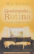Ler Quebrando a Rotina. Vivendo o Melhor da Vida, do autor Max Lucado