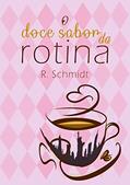 Ler O Doce Sabor da Rotina, do autor R. Schmidt Ler O Doce Sabor da Rotina, do autor R. Schmidt