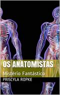 Ler Os Anatomistas: Mistério Fantástico (Feax Livro 2), do autor Priscyla Ropke