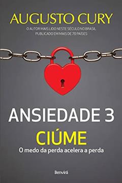 Ansiedade 3: Ciúme - O medo da perda acelera a perda, do autor Augusto Cury