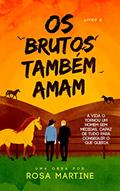 Ler OS BRUTOS TAMBÉM AMAM, do autor ROSA MARTINE