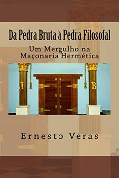 Da Pedra Bruta à Pedra Filosofal: Um Mergulho na Maçonaria Hermética, do autor Ernesto Veras