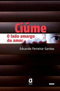 Ciúme: O lado amargo do amor, do autor Eduardo Ferreira-Santos