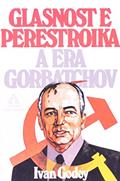 Ler Glasnost e Perestroika: a era Gorbatchov, do autor Ivan Godoy Ler Glasnost e Perestroika: a era Gorbatchov, do autor Ivan Godoy