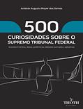 Ler 500 CURIOSIDADES SOBRE O SUPREMO TRIBUNAL FEDERAL: ACONTECIMENTOS, DATAS, POLÊMICAS, DEBATES ACIRRADOS, SABATINAS, do autor Antônio Augusto Mayer dos Santos