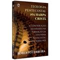 Ler TEOLOGIA PENTECOSTAL NA HARPA CRISTA: Cantando com fervor as Doutrinas das Assembleias de Deus, do autor Roberto de Oliveira Ferreira