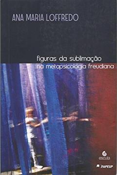 Figuras da Sublimação na Metapsicologia Freudiana, do autor Ana Maria Loffredo