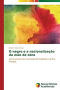 Ler O negro e a nacionalização da mão de obra: Uma leitura do mercado de trabalho na Era Vargas, do autor Silva Araujo Ariella