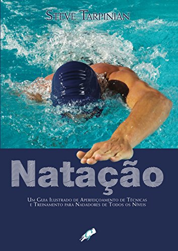 Ler Natação: um guia ilustrado de aperfeiçoamento de técnicas e treinamento para nadadores de todos os níveis, do autor Steve Tarpinian Ler Natação: um guia ilustrado de aperfeiçoamento de técnicas e treinamento para nadadores de todos os níveis, do autor Steve Tarpinian