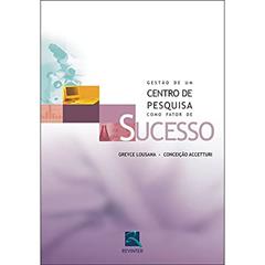 Gestão de um Centro de Pesquisa como Fator de Sucesso, do autor Greyce Lousana; Conceição Accetturi
