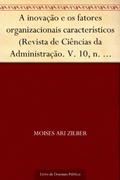 Ler A inovação e os fatores organizacionais característicos (Revista de Ciências da Administração. V. 10 n. 21 maio-agosto de 2008), do autor Moises Ari Zilber