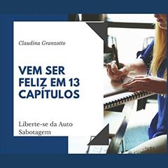 Vem ser feliz em 13 capítulos: liberte-se da Auto Sabotagem, do autor Claudina Granzotto