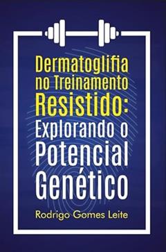 Dermatoglifia No Treinamento Resistido - Explorando o Seu Potencial Genético, do autor Rodrigo Gomes Leite