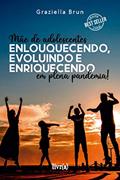 Ler Enlouquecendo, evoluindo e enriquecendo: Mãe de Adolescentes em plena pandemia, do autor Graziella Brun; Editora Livr(a)