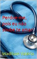 Ler Perdoe-me, pois eu não soube te amar!, do autor Wadilson Valério