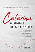 Ler Catarina a Grande do Rio Preto: os Imperdíveis "causos" da Mulher que Soube Viver, em vez de Apenas Sobreviver (Volume 1), do autor Ricardo Marcondes de Mattos