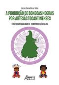 Ler A Produção de Bonecas Negras por Artesãs Tocantinenses: Costurar Igualdade e Construir Vínculos, do autor Jonas Carvalho e Silva Ler A Produção de Bonecas Negras por Artesãs Tocantinenses: Costurar Igualdade e Construir Vínculos, do autor Jonas Carvalho e Silva