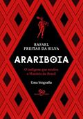 Ler Arariboia: O indígena que mudou a história do Brasil - Uma biografia, do autor Rafael Freitas da Silva